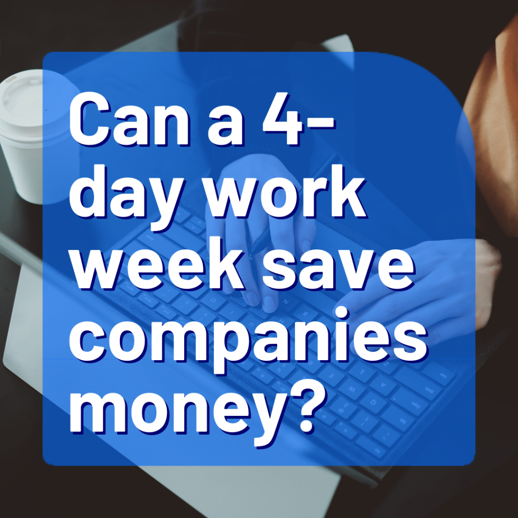 Can a 4-day work week save companies money?