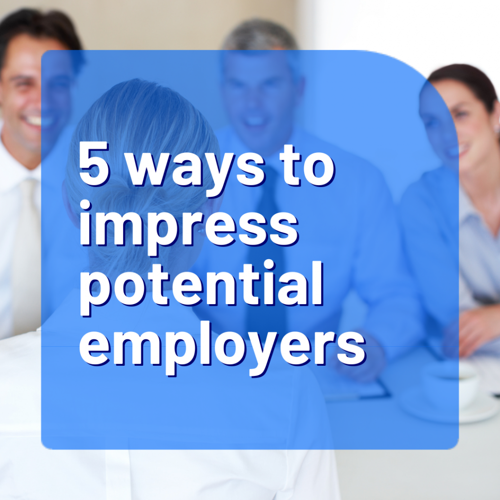 5 ways to impress potential employers