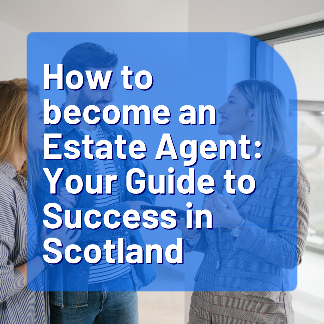 How to Become an Estate Agent: Your Guide to Success in Scotland