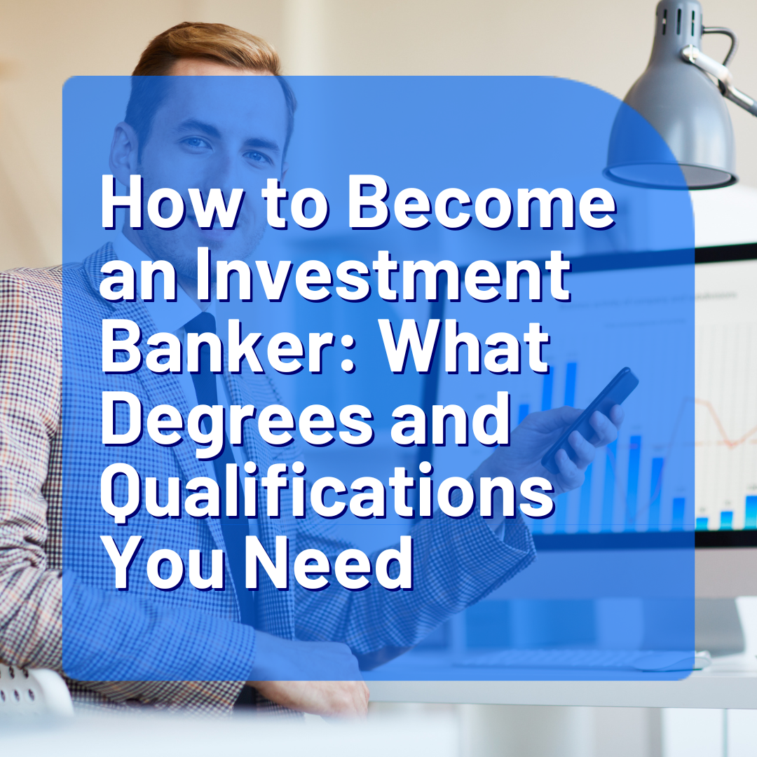 How to Become an Investment Banker: What Degrees and Qualifications You Need