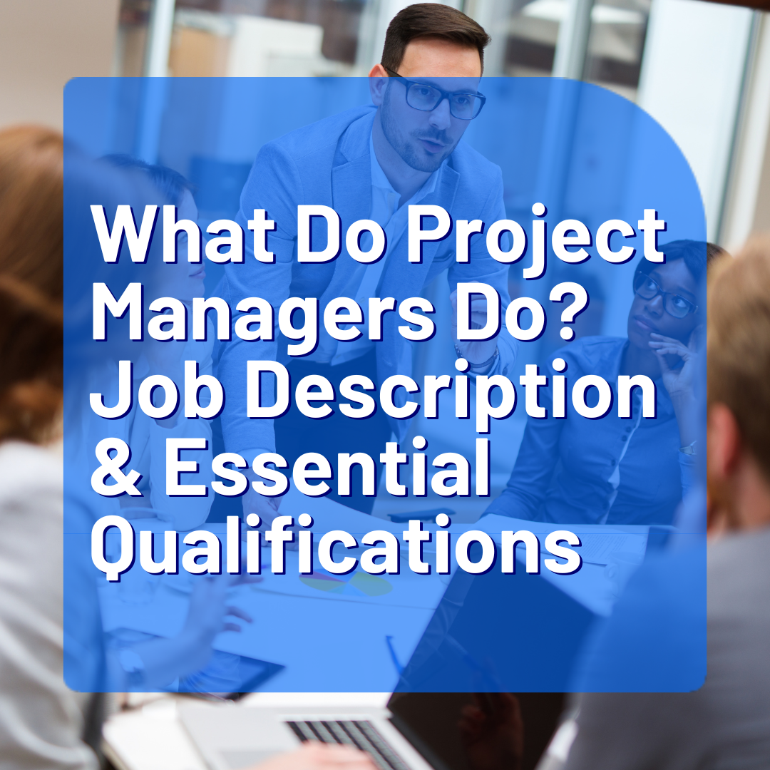 What Do Project Managers Do? Job Description and Essential Qualifications