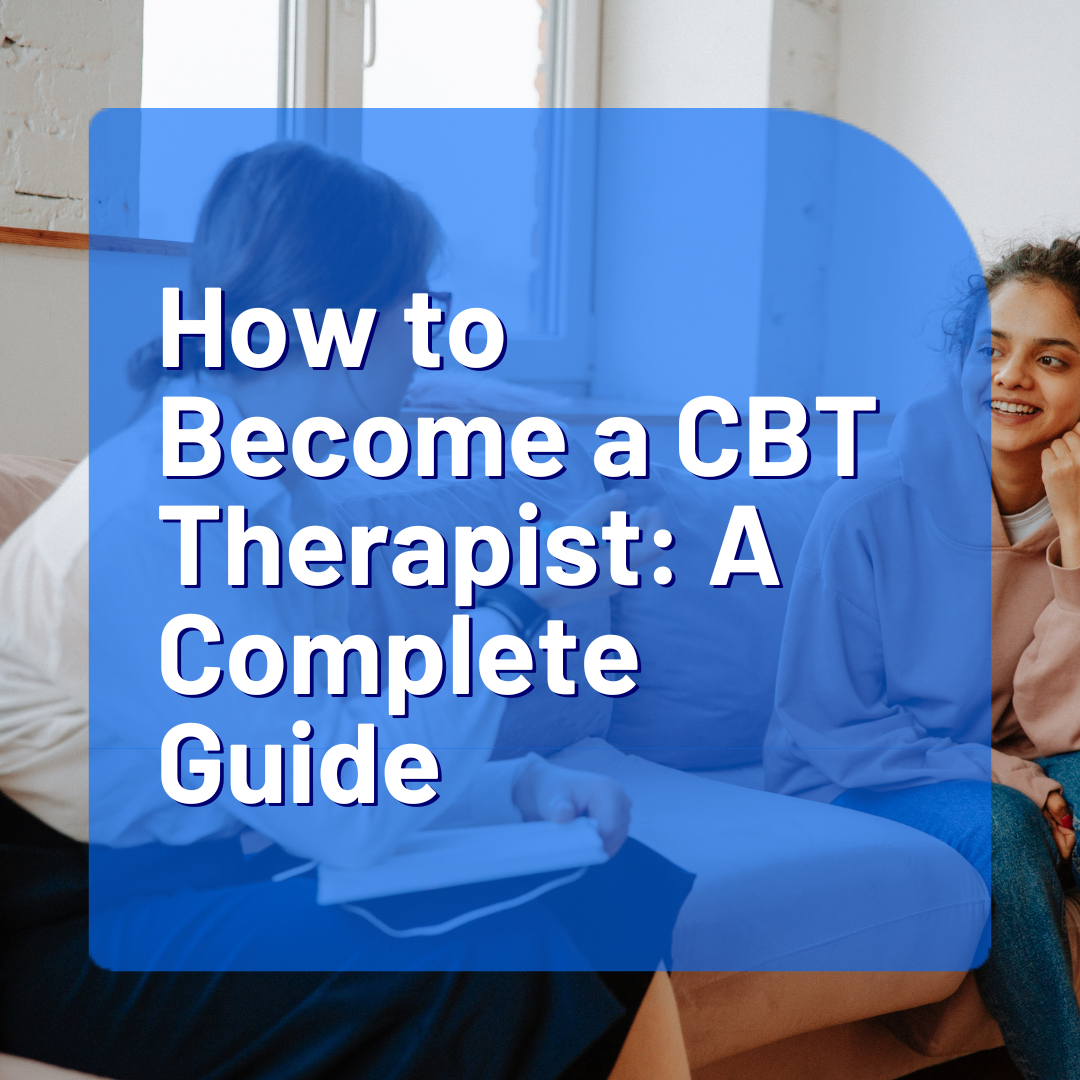 How to Become a CBT Therapist: A Complete Guide